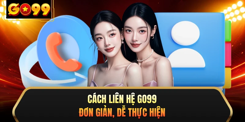 Cách liên hệ GO99 đơn giản, dễ thực hiện 