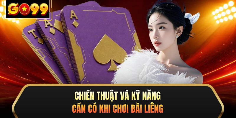 Chiến thuật và kỹ năng cần có khi chơi bài Liêng