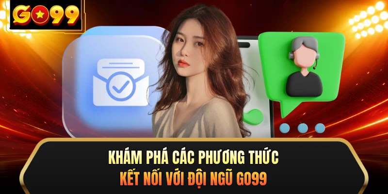 Khám phá các phương thức kết nối với đội ngũ GO99 
