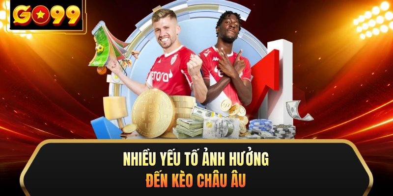 Nhiều yếu tố ảnh hưởng đến kèo châu Âu