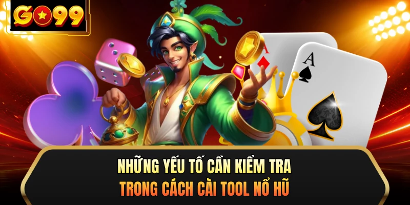Những yếu tố cần kiểm tra trong cách cài tool nổ hũ
