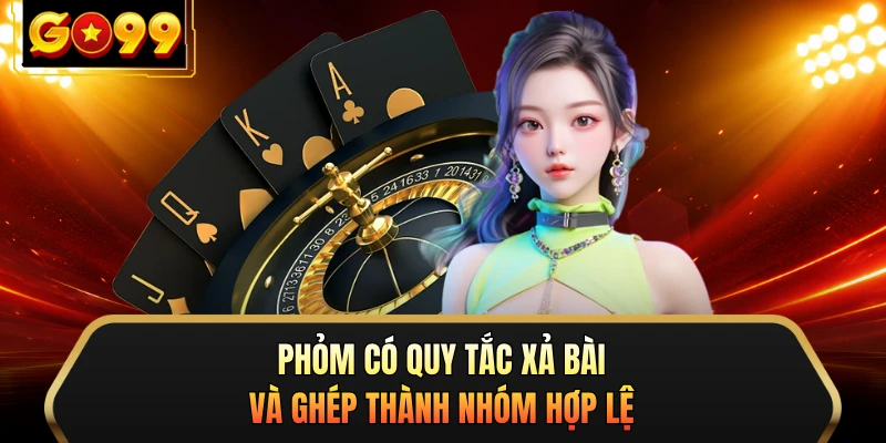 Phỏm có quy tắc xả bài và ghép thành nhóm hợp lệ