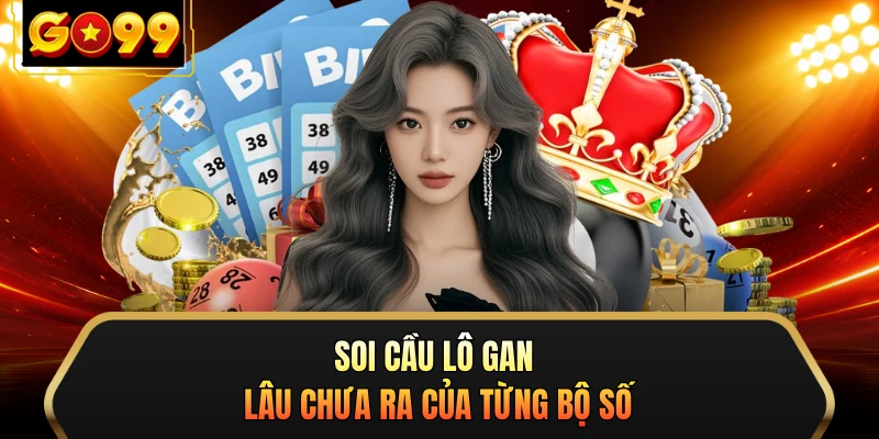 Soi cầu lô gan lâu chưa ra của từng bộ số