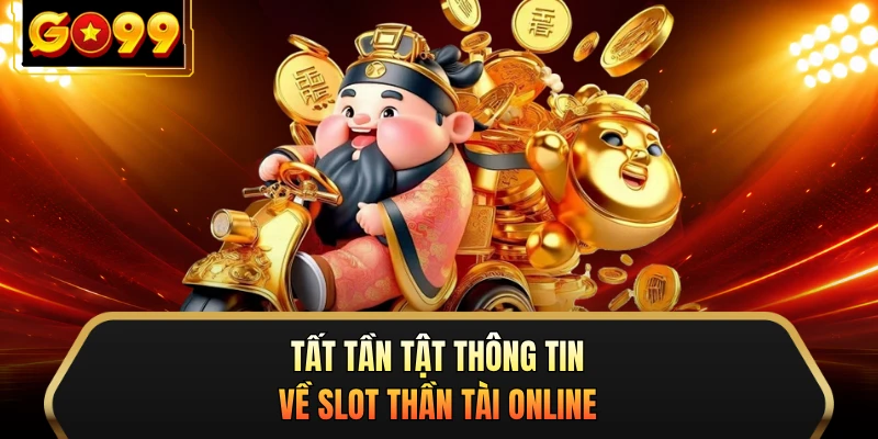 Tất tần tật thông tin về slot Thần Tài online